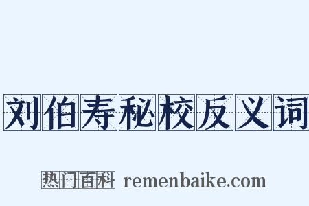 刘伯寿秘校反义词是什么意思的图片